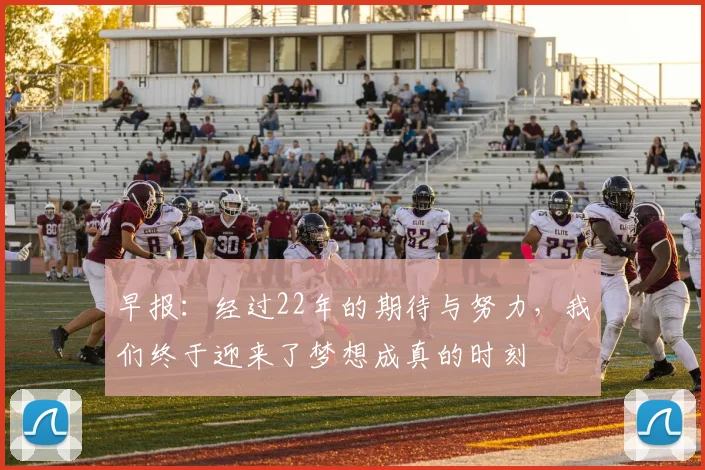 早报：经过22年的期待与努力，我们终于迎来了梦想成真的时刻