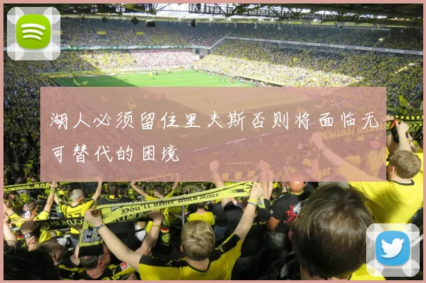 湖人必须留住里夫斯否则将面临无可替代的困境