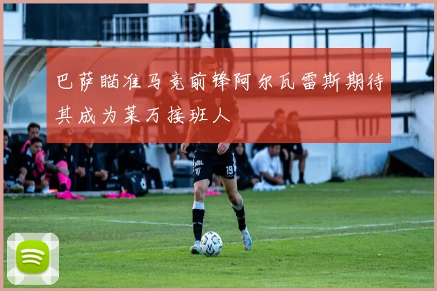 巴萨瞄准马竞前锋阿尔瓦雷斯期待其成为莱万接班人